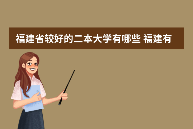 福建省较好的二本大学有哪些 福建有哪些比较好的二本学校